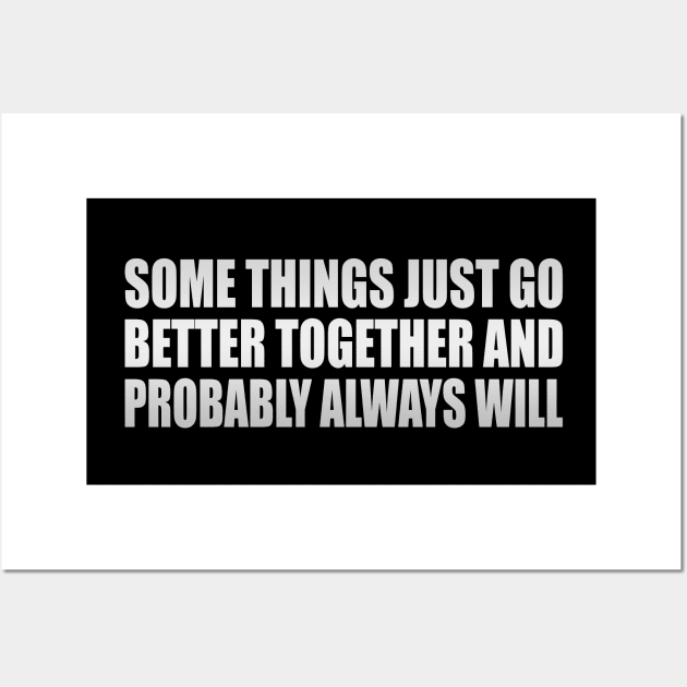 Some Things Just Go Better Together And Probably Always Will Wall Art by It'sMyTime